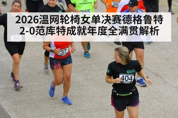 2026温网轮椅女单决赛德格鲁特2-0范库特成就年度全满贯解析