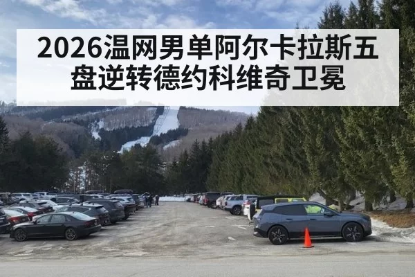 2026温网男单阿尔卡拉斯五盘逆转德约科维奇卫冕