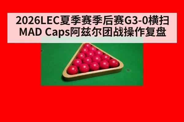 2026LEC夏季赛季后赛G3-0横扫MAD Caps阿兹尔团战操作复盘
