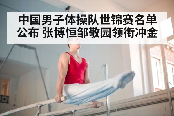 中国男子体操队世锦赛名单公布 张博恒邹敬园领衔冲金
